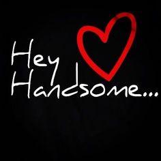 the words hey handsome are written in white and red on a black background with a heart