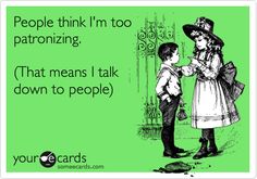 a child and an adult are standing next to each other with the words people think i'm too patronizing that means i talk down to people