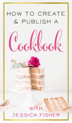 a cake with pink flowers on top and the title how to create & polish a cookbook