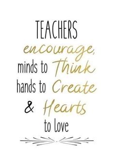 a quote with the words teachers encourage minds to think and create hearts to love