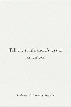 a quote that reads tell the truth there's less to remember