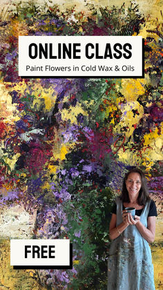 a woman standing in front of a painting with the words online class painted flowers in cold wax & oils