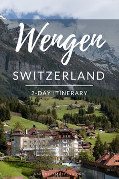 the mountains and houses in switzerland with text overlay that reads, wegen switzerland 2 - day itinerary