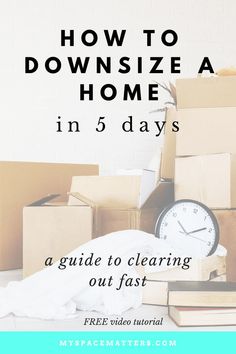 boxes and a clock with the words how to downsize a home in 5 days