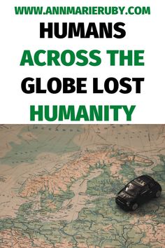 a map with a car on it and the words humans across the globe lost humanity