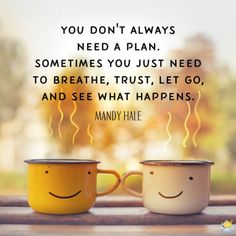 two coffee mugs sitting next to each other with the words, you don't always need a plan sometimes you just need to breathe, trust, trust, let go and see what happens