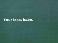 Your Loss Babe, Get Over Him Quotes, Bye Quotes, Over It Quotes, I Miss You Quotes For Him, Goodbye Quotes, Ex Quotes, Getting Over Him, Get A Boyfriend