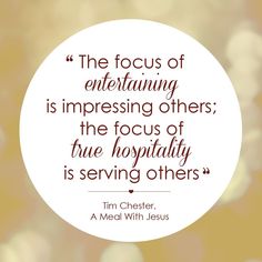 the focus of entertaining is impressing others the focus of true joyfully serving others