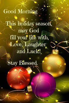 christmas card with three ornaments and the words good morning this holiday season, fill your life with love, laughter, and luck