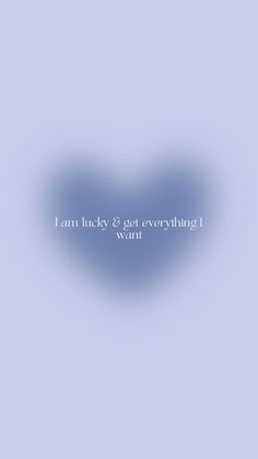 a blue heart with the words i am lucky & get everything i want on it