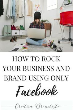 a woman sitting on the floor working on her laptop with text overlay reading how to rock your business and brand using only facebook