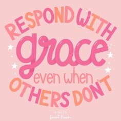 a pink background with the words, respond with grace even when others don't