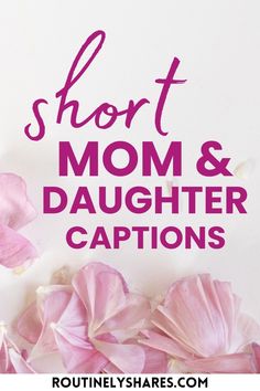 pink flowers with the words short mom and daughter captions on it in front of a white background