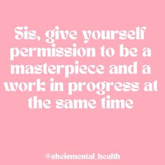 a pink background with the words sis give yourself permission to be a masterpiece and work in progress at the same time