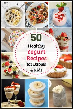 the top 50 healthy yogurt recipes for babies and kids to make their own desserts