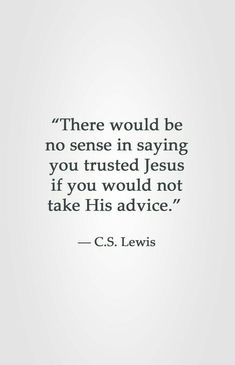 a quote from c s lewis that says there would be no sense in saying you trusted jesus if you would not take his advice