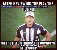 The ref has reviewed the play...and says that the Cowboys still SUCK!! Nfl Meme