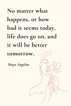 a quote with the words no matter what happens or how bad it seems today life does go on, and it will be better tomorrow