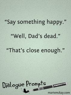 an image of a quote that says, say something happy well dad's dead that's close enough