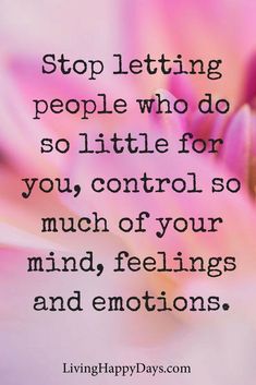 a pink flower with the words stop letting people who do so little for you control so much of your mind, feelings and emotions