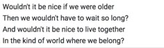 the words are written in black and white on a piece of paper that says, wouldn't be nice if we were older then