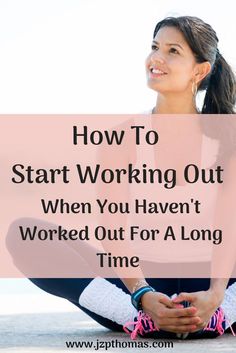 a woman sitting on the ground with her legs crossed and text overlaying how to start working out when you haven't worked out for a long time