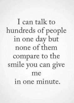 a quote that says i can talk to hundreds of people in one day but none of them compare the smile you can give me