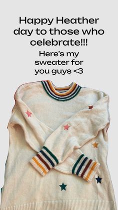 a white sweater with stars on it and the words happy heather day to those who celebrate here's my sweater for you guys k - 3