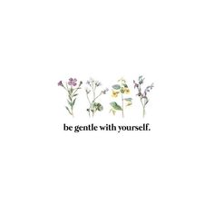 flowers with the words be gentle with yourself