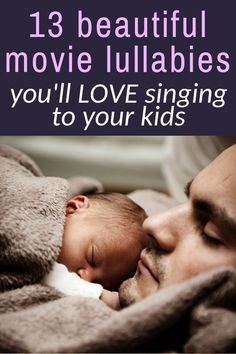 a man holding a baby in his arms with the words 13 beautiful movie lullabies you'll love singing to your kids