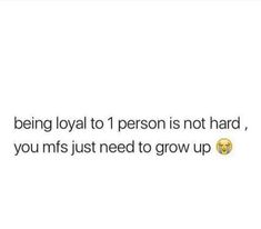 the text reads being loyal to 1 person is not hard, you mfs just need to grow up