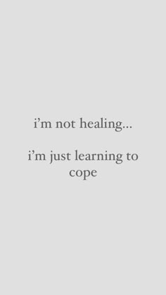 a quote that reads i'm not healing i'm just learning to cope