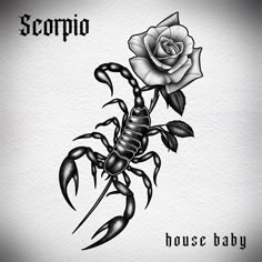 scorpion tattoo with a rose on it and the word house baby written in black ink