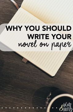 an open notebook with the words why you should write your novel on paper next to a cup of coffee