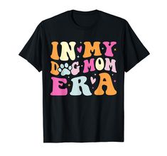 a black t - shirt with the words in my dog mom era printed on it