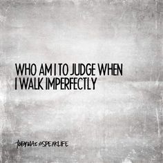 a black and white photo with the words, who am to judge when i walk impre