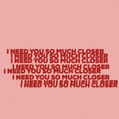 a pink background with the words i need you so much closer to see what is in it