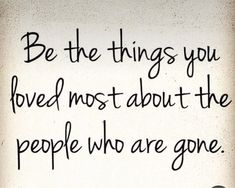 a black and white photo with the words be the things you loved most about the people who are gone