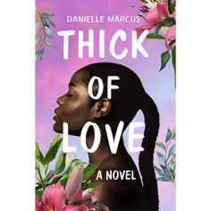 a book cover for thick of love by danielle marcus with flowers in the background