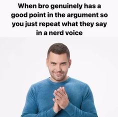 a man standing in front of a white background with the caption, when bro geniusly has a good point in the argument so you just repeat what they say in a nerd voice