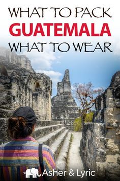 a woman walking up steps with text overlay that reads what to pack guatemala what to wear