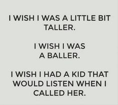 i wish i was a little bit taller i wish i was a baller i wish i had a kid that would listen when i called her