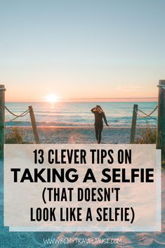 a person standing on the beach with text overlay that reads 13 clever tips on taking a selfie that doesn't look like a self