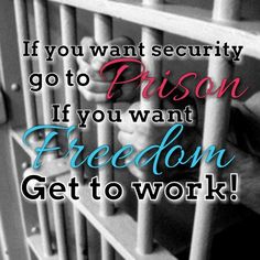 someone is holding the bars of a jail cell and it says, if you want security go to prison if you want freedom get to work