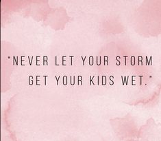 a pink watercolor background with the words never let your storm get your kids wet