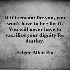 edgar allen poe quote if it is meant for you, you won't have to beg