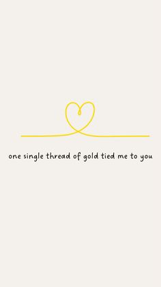 a yellow heart with the words one single thread of gold tied to you