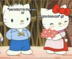 two hello kitty cartoon characters standing next to each other with the caption, hey baby do i love you?