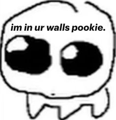 an image of a cartoon character with the words im in ur walls pookie