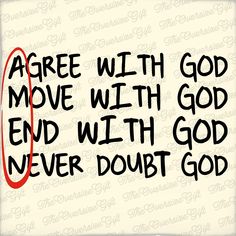 a quote that reads agree with god move with god end with god never doubt